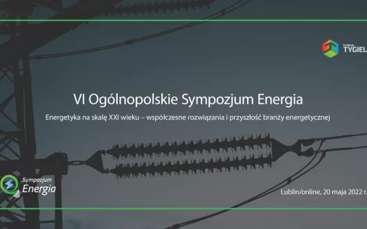 VI Ogólnopolskim Sympozjum Energia „Energetyka na skalę XXI wieku – współczesne rozwiązania i przyszłość branży energetycznej”