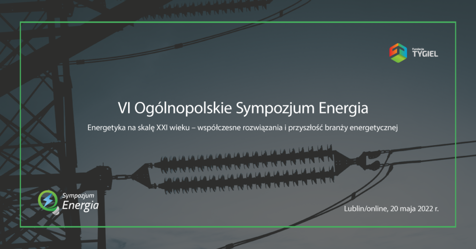 VI Ogólnopolskim Sympozjum Energia „Energetyka na skalę XXI wieku – współczesne rozwiązania i przyszłość branży energetycznej”